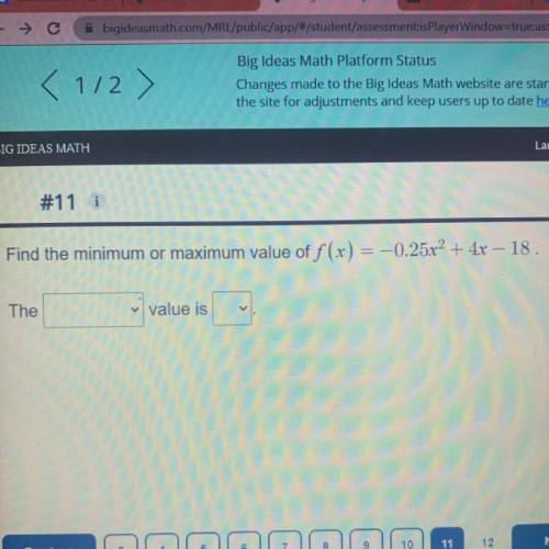 Find the minimum or maximum value of f(x) = -0.25x2 +4x-18
please help no links!!