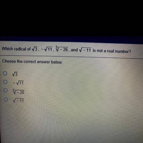 Which radical of 13, - 11, -26, and V-11 is not a real number?

Choose the correct answer below.
0