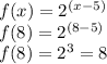 f(x) =  {2}^{(x - 5)}  \\ f(8) = {2}^{(8 - 5)} \\ f(8) = {2}^{3} = 8