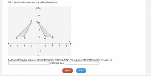 Select the correct answer from each drop-down menu.

∆ABC goes through a sequence of transformatio
