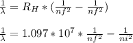 \frac{1}{\lambda}=R_H*(\frac{1}{nf^2}-\frac{1}{nf^2})\\\\\frac{1}{\lambda}=1.097*10^7*\frac{1}{nf^2}-\frac{1}{ni^2}