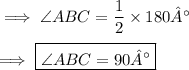 \implies \angle ABC = \dfrac{1}{2}\times 180° \\\\\implies \boxed{ \angle ABC = 90° }