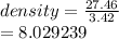 density =  \frac{27.46}{3.42}  \\  = 8.029239