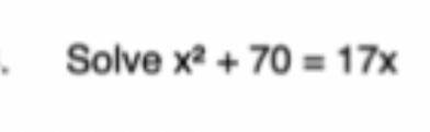 Solve x squared + 70 = 17x