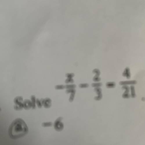 Solve -x/7-2/3=4/21 please help thank you