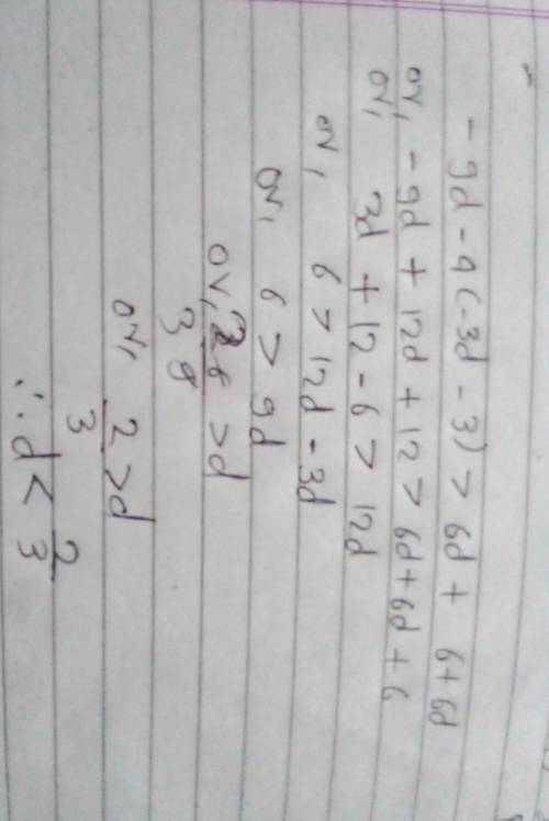 PLEASE HELP!!
Solve for d
-9d-4(-3d-3) >= 6d+6+6d