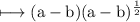\\ \rm\longmapsto (a-b)(a-b)^{\frac{1}{2}}