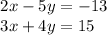\left. \begin{array}  { l  }  { 2 x - 5 y = - 13 } \\ { 3 x + 4 y = 15 } \end{array} \right.