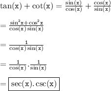 { \tt{ \tan(x)  +  \cot(x) =  \frac{ \sin(x) }{ \cos(x) }  +  \frac{ \cos(x) }{ \sin(x) }  }} \\  \\  = { \tt{ \frac{ { \sin }^{2} x +  { \cos }^{2}x }{ \cos(x) \sin(x)  } }} \\  \\  ={ \tt{  \frac{1}{ \cos(x) \sin(x)  } }} \\  \\ =  { \tt{ \frac{1}{ \cos(x) }.  \frac{1}{ \sin(x) } }} \\  \\  = { \boxed{ \tt{ \sec(x) . \csc(x) }}}