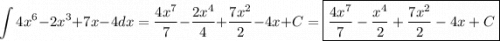 $\int 4x^6-2x^3+7x-4 \:dx = \frac{4x^7}{7} -  \frac{2x^4}{4} + \frac{7x^2}{2} -4x +C= \boxed{\frac{4x^7}{7} -  \frac{x^4}{2} + \frac{7x^2}{2} -4x + C}$
