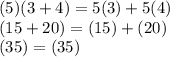 (5)(3 + 4) = 5(3) + 5(4) \\ (15 + 20) = (15) + (20) \\ (35) = (35)
