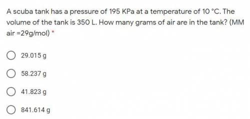 A scuba tank has a pressure of 195 KPa at a temperature of 10 °C. The volume of the tank is 350 L.