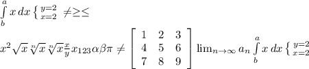 \int\limits^a_b {x} \, dx \left \{ {{y=2} \atop {x=2}} \right. \neq \geq \leq \\ x^{2} \sqrt{x} \sqrt[n]{x} \sqrt[n]{x} \frac{x}{y} x_{123} \alpha \beta \pi \neq \left[\begin{array}{ccc}1&2&3\\4&5&6\\7&8&9\end{array}\right] \lim_{n \to \infty} a_n \int\limits^a_b {x} \, dx \left \{ {{y=2} \atop {x=2}} \right.
