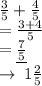 \frac{3}{5}  +  \frac{4}{5}  \\  =  \frac{3 + 4}{5}   \\  =   \underline{\frac{7}{5} } \\  \rightarrow \: 1 \frac{2}{5}