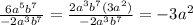 \frac{6 {a}^{5}  {b}^{7} }{ - 2 {a}^{3} {b}^{7}  }   =  \frac{2 {a}^{3} {b}^{7}(3 {a}^{2} )  }{ - 2 {a}^{3}  {b}^{7} }  =  - 3 {a}^{2}