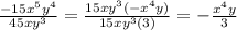 \frac{ - 15 {x}^{5}  {y}^{4} }{45x {y}^{3} }  =  \frac{ 15x {y}^{3} ( -  {x}^{4} y)}{15x {y}^{3}(3) }  =  -  \frac{ {x}^{4}y }{3}