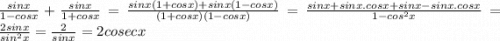 \frac{sinx}{1-cosx}+\frac{sinx}{1+cosx} = \frac{sinx(1+cosx) + sinx(1-cosx)}{(1+cosx)(1-cosx)} = \frac{sinx + sinx.cosx + sinx - sinx.cosx}{1-cos^{2}x} = \frac{2sinx}{sin^{2}x }= \frac{2}{sinx} = 2cosecx