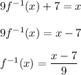 9f^{-1}(x) + 7 = x \\\\ 9f^{-1}(x) = x - 7 \\\\ f^{-1}(x) = \dfrac{x-7}9