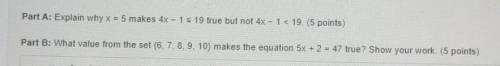 Part A: Explain why x = 5 makes 4x - 1 5 19 true but not 4x - 1 < 19.

Part B: What value from