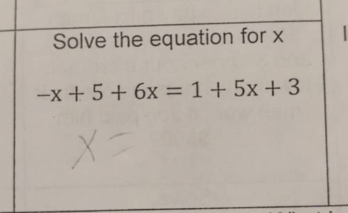 Solve the equation for x -x+ 5 + 6x = 1 + 5x + 3​