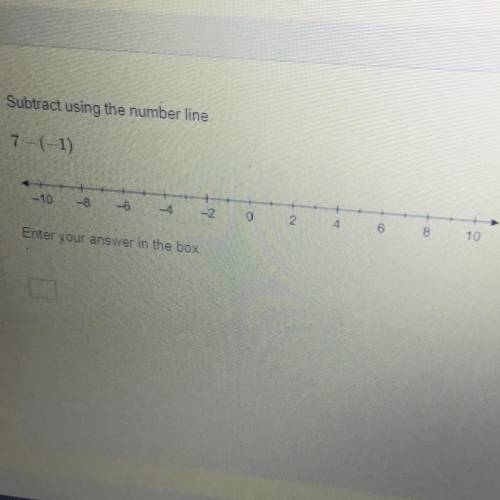 Subtract using the number line

7- (-1)
-10
-
-2
4
10
Enter your answer in the box
