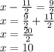 x -\frac{11}{2} =  \frac{9}{2} \\ x = \frac{9}{2} +\frac{11}{2} \\ x = \frac{20}{2} \\ x = 10