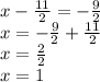 x -\frac{11}{2} = - \frac{9}{2} \\ x = -\frac{9}{2} +\frac{11}{2} \\ x = \frac{2}{2} \\ x = 1