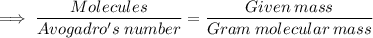 \footnotesize\implies   \dfrac{Molecules}{Avogadro's  \: number}  = \dfrac{Given  \: mass}{Gram \:  molecular \:  mass}