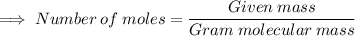 \footnotesize\implies Number  \: of \:  moles =  \dfrac{Given  \: mass}{Gram \:  molecular \:  mass}