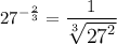\displaystyle \large{ {27}^{ -  \frac{2}{3} }  =  \frac{1}{ \sqrt[3]{ {27}^{2} } } }