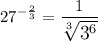 \displaystyle \large{ {27}^{ -  \frac{2}{3} }  =  \frac{1}{ \sqrt[3]{ {3}^{6} } }}