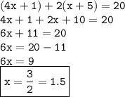 { \tt{(4x + 1) + 2(x + 5) = 20}} \\ { \tt{4x + 1 + 2x + 10 = 20}} \\  { \tt{6x + 11 = 20}} \\ { \tt{6x = 20 - 11}} \\{ \tt{6x = 9}} \\{ \boxed { \tt{x =  \frac{3}{2} = 1.5 }}}