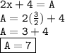 { \tt{2x + 4 = A}} \\  { \tt{A = 2( \frac{3}{2}) + 4 }} \\ { \tt{A = 3 + 4}} \\ { \boxed{ \tt{A = 7}}}