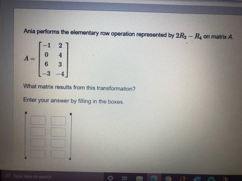 HELP PLEASEEEEE

ani's preforms the elementary row operation represented by 2r2-r4 on matrix what