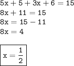 { \tt{5x + 5 + 3x + 6 = 15}} \\ { \tt{8x + 11 = 15}} \\ { \tt{8x = 15 - 11}} \\  { \tt{8x = 4}} \\  \\ { \boxed{ \tt{x =  \frac{1}{2} }}}