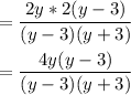 = \displaystyle \frac{2y*2(y-3)}{(y-3)(y+3)}\\\\= \displaystyle \frac{4y(y-3)}{(y-3)(y+3)}