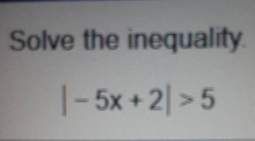 Solve the inequality and show ur work please - 5x + 2) >5