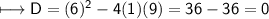 \\ \sf\longmapsto D=(6)^2-4(1)(9)=36-36=0