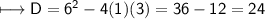 \\ \sf\longmapsto D=6^2-4(1)(3)=36-12=24