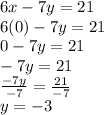 6x -7y = 21 \\ 6(0) -7y = 21 \\ 0 -7y = 21 \\ -7y = 21 \\ \frac{-7y}{-7} = \frac{21}{-7} \\ y = -3