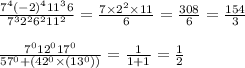 \frac{ {7}^{4} ( - 2) {}^{4} {11}^{3}  6}{7 {}^{3}    {2}^{2} {6}^{2} 11 {}^{2}   }  =  \frac{7 \times  {2}^{2}  \times 11}{6}  =  \frac{308}{6}  =  \frac{154}{3}   \\  \\  \frac{ {7}^{0} {12}^{0}  {17}^{0}  }{ {57}^{0}  + ( {42}^{0}  \times ( {13}^{0} ))}  =  \frac{1}{1 + 1}  =  \frac{ 1}{2}