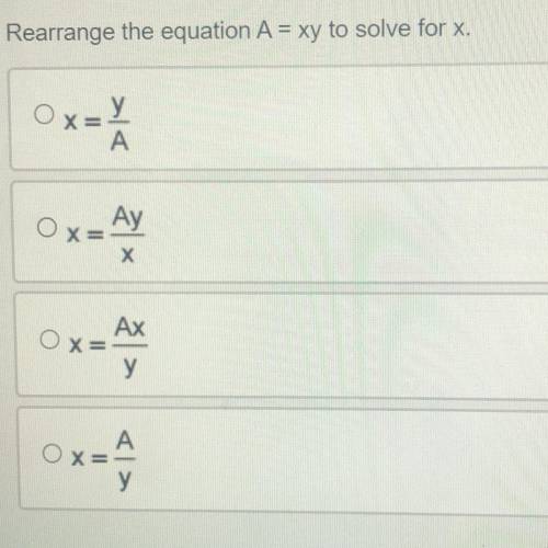 Rearrange the equation A = xy to solve for x.

Ox=
у
A
ox=AV
Ax
Ox=
Ox=A
Real answers only please.