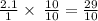 \frac{2.1}{1}    \times  \:  \frac{10}{10}  =   \frac{29}{10}