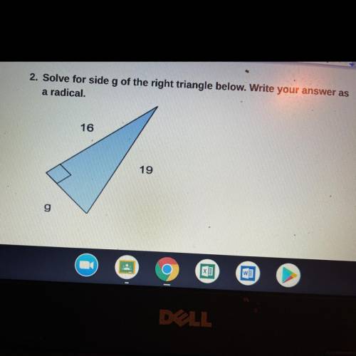 Solve for side g of the right triangle below. Write your answer as

a radical.
16
19
g