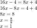 16x-4=8x+4\\16x-8x=4+4\\8x=8\\x=\frac{8}{8} \\x=1