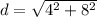d = \sqrt{4^2 + 8^2}