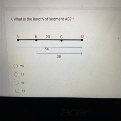 7. What is the length of segment AB?*

А.
B
20
с
D
54
36
20
O 34
56