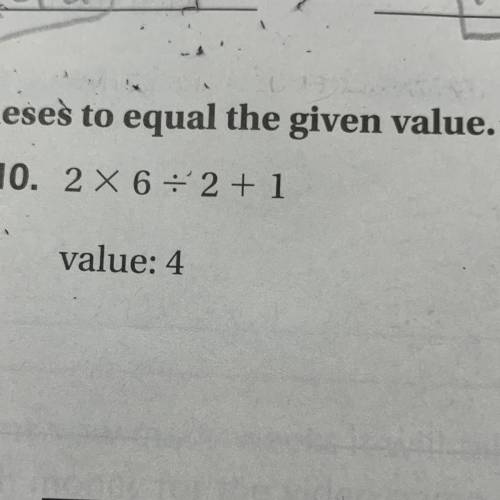 Need.Help.NOW

Rewrite the expression with parentheses to equal the given value
2x6/2+1
value: 4