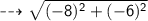 \\ \sf\bull\dashrightarrow \sqrt{(-8)^2+(-6)^2}