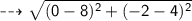 \\ \sf\bull\dashrightarrow \sqrt{(0-8)^2+(-2-4)^2}
